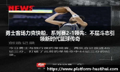 勇士客场力克快船，系列赛2-1领先：不屈斗志引领新时代篮球传奇