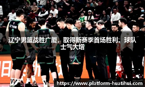 辽宁男篮战胜广厦，取得新赛季首场胜利，球队士气大增