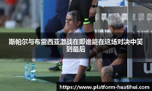 斯帕尔与布雷西亚激战在即谁能在这场对决中笑到最后