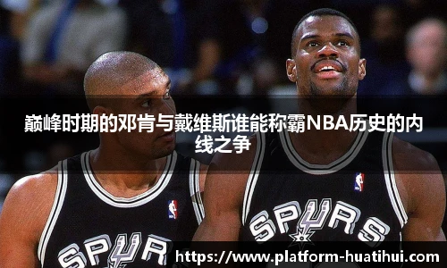 巅峰时期的邓肯与戴维斯谁能称霸NBA历史的内线之争