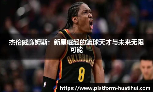 杰伦威廉姆斯：新星崛起的篮球天才与未来无限可能